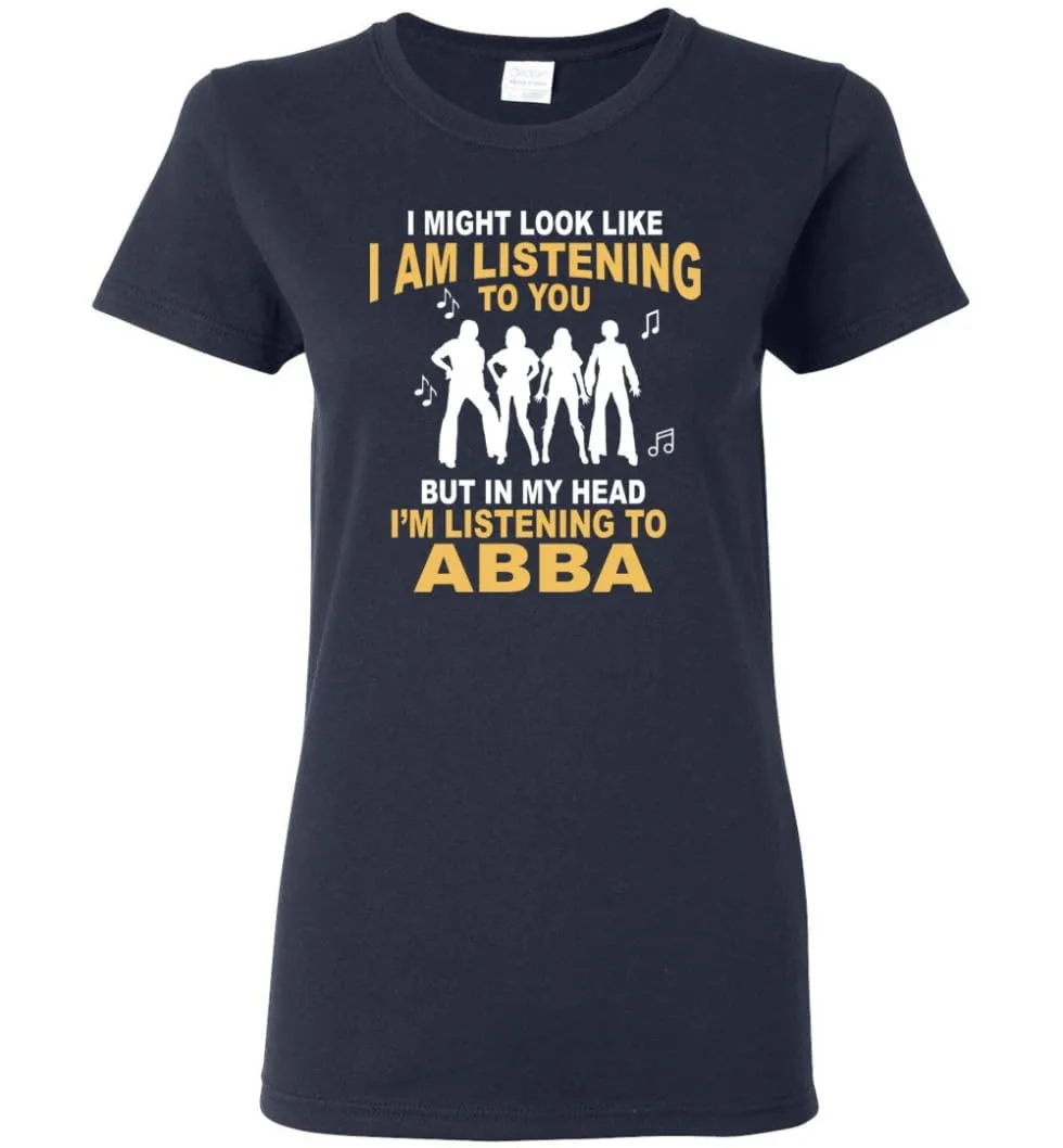 AB BA Shirt I Might Look Like I'm Listening To You But Women Tee