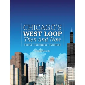 Chicago's West Loop, Then and Now : People, Businesses, Buildings